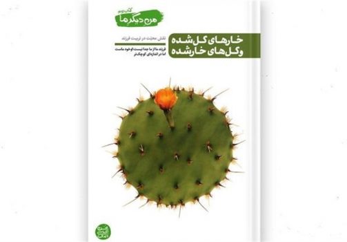 نگاهی به کتاب «خارهای گل شده و گل‌های خار شده»/ شاه‌کلید والدین برای داشتن رابطه محکم با فرزند